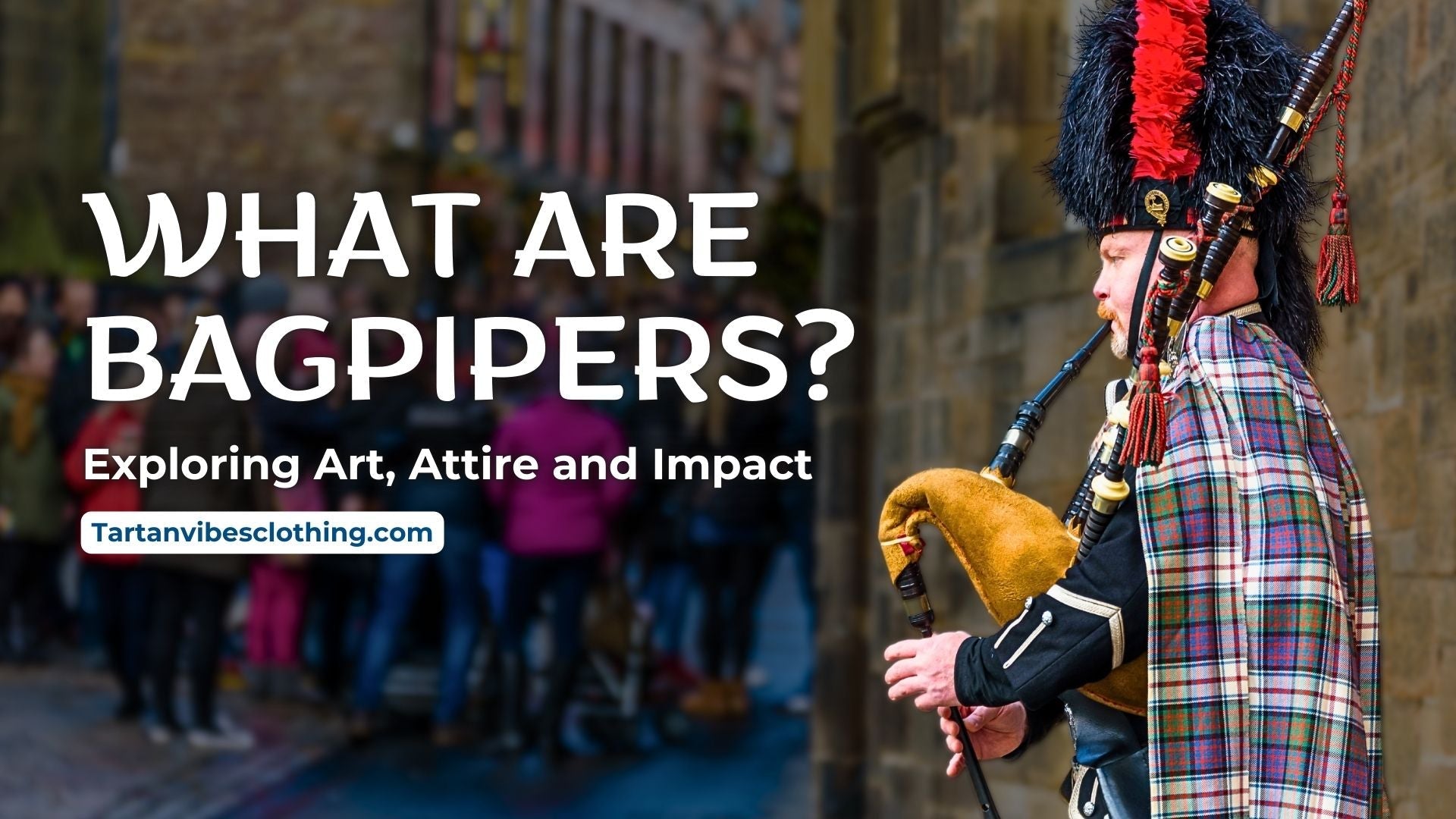 What are Bagpipers?  Explore Bagpipers and Their Art, Attire & Impact